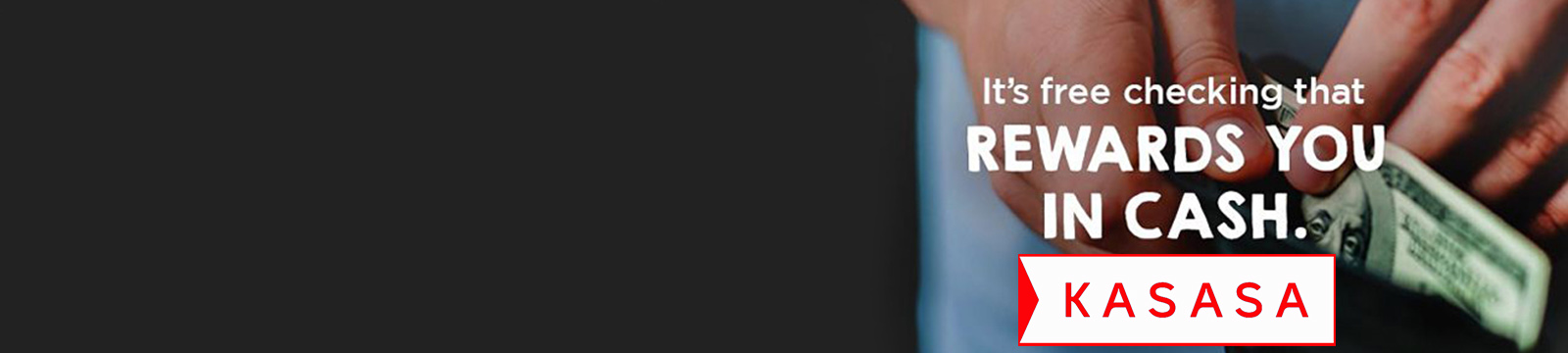 Image of a hand placing a one-hundred dollar bill into a wallet with text that reads: It's free checking that rewards you in cash, Kasasa.