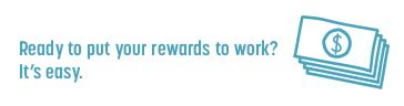 Ready to put your rewards to work? It's easy. Icon of a stack of cash shown.